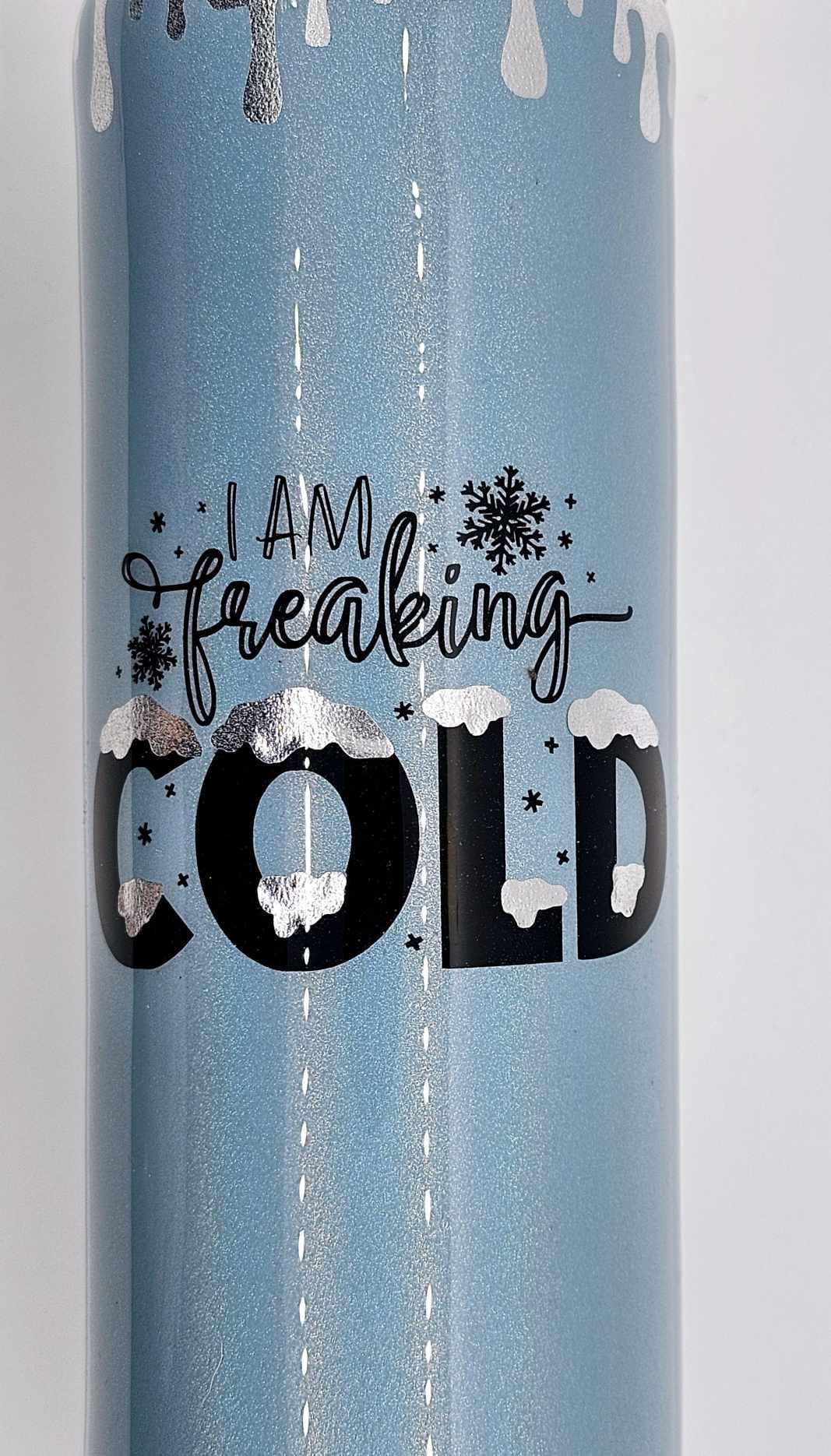 I AM FREAKING COLD TUMBLER